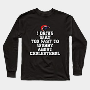 I drive way too fast to worry about cholesterol Driver Quote Long Sleeve T-Shirt
